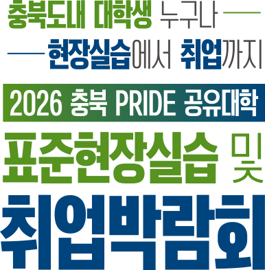 충북도내 대학생 누구나 현장실습에서 취업까지 2026 충북 PRIDE 공유대학 표준현장실습 및 취업박람회